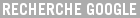 RECHERCHE GOOGLE